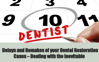 Delays and Remakes of your Dental Restoration Cases – Dealing with the inevitable